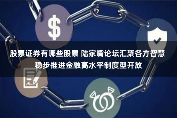 股票证券有哪些股票 陆家嘴论坛汇聚各方智慧 稳步推进金融高水平制度型开放