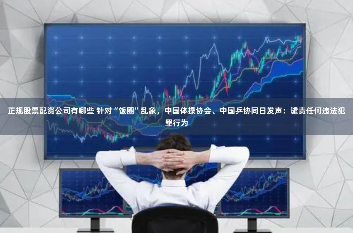 正规股票配资公司有哪些 针对“饭圈”乱象，中国体操协会、中国乒协同日发声：谴责任何违法犯罪行为