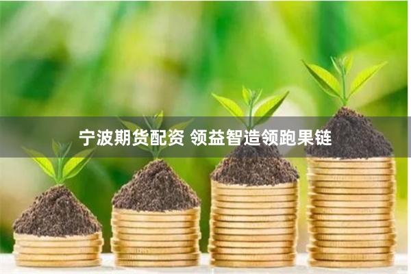 宁波期货配资 领益智造领跑果链
