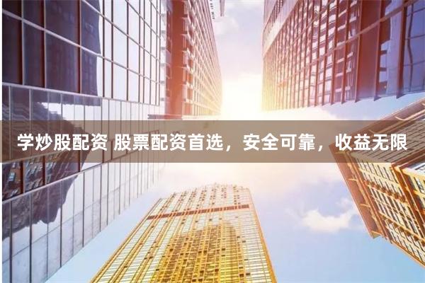 学炒股配资 股票配资首选,安全可靠,收益无限