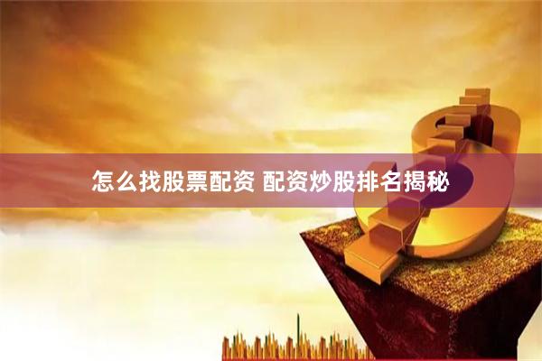 怎么找股票配资 配资炒股排名揭秘