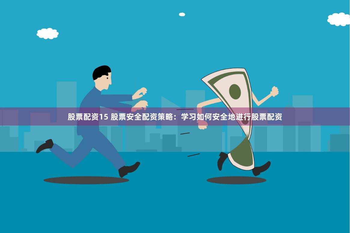 股票配资15 股票安全配资策略:学习如何安全地进行股票配资