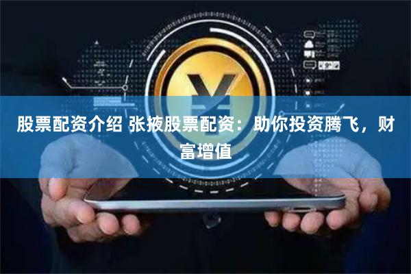 股票配资介绍 张掖股票配资:助你投资腾飞,财富增值